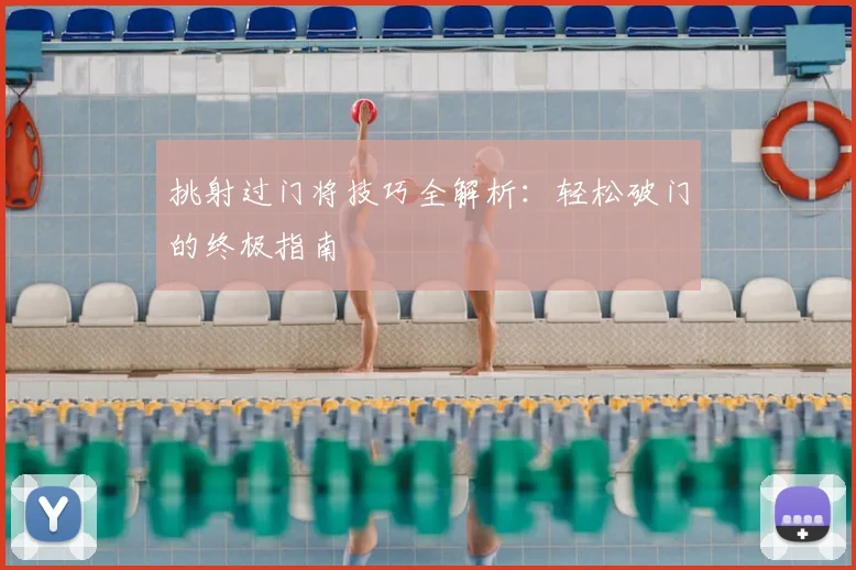 挑射过门将技巧全解析:轻松破门的终极指南