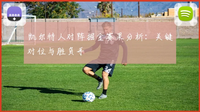 凯尔特人对阵掘金赛果分析：关键对位与胜负手