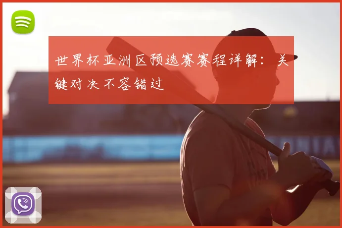 世界杯亚洲区预选赛赛程详解：关键对决不容错过